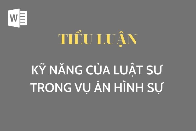[Tiểu Luận] Kỹ năng của Luật sư trong vụ án hình sự
