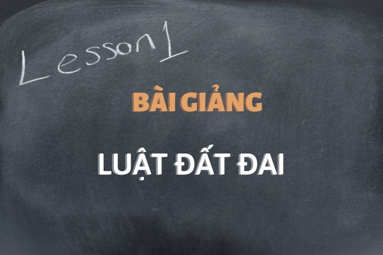[Tổng hợp] Bài giảng môn học Luật Đất đai