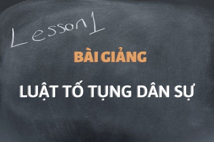 [Tổng hợp] Bài giảng môn học Luật Tố tụng Dân sự