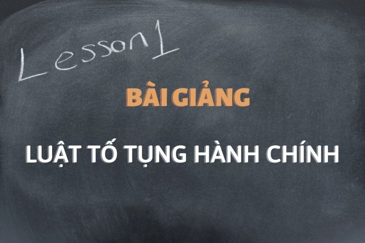 [Tổng hợp] Bài giảng môn học Luật Tố tụng Hành chính