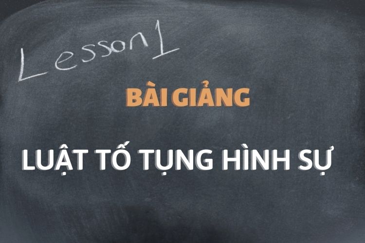 [Tổng hợp] Bài giảng môn học Luật Tố tụng Hình sự