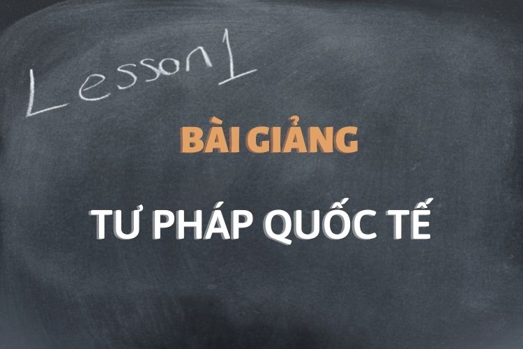 [Tổng hợp] Bài giảng môn Tư pháp quốc tế
