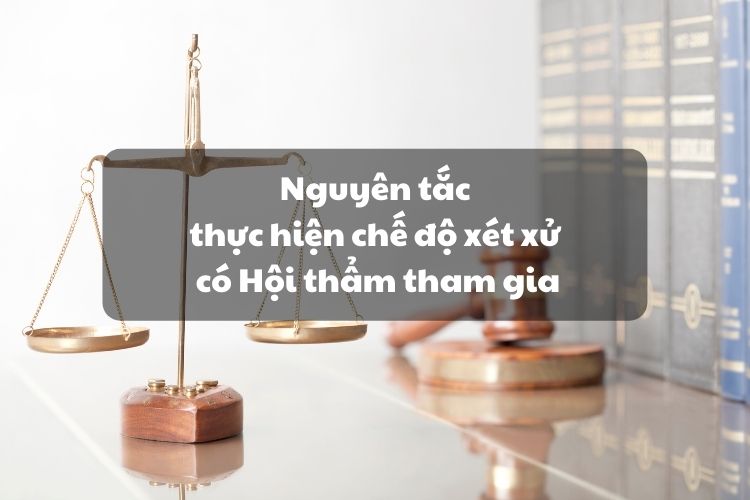 Nguyên tắc thực hiện chế độ xét xử có Hội thẩm tham gia