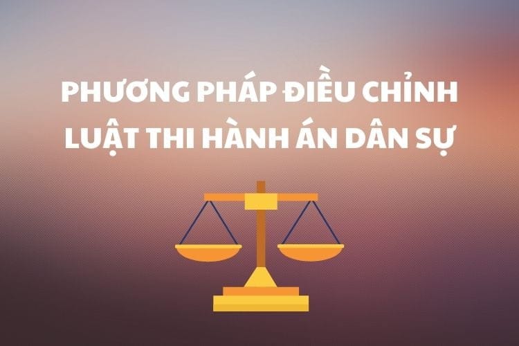 Phương pháp điều chỉnh của luật thi hành án dân sự Việt Nam