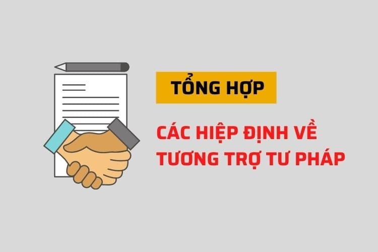 Tổng hợp các Hiệp định tương trợ tư pháp mới nhất