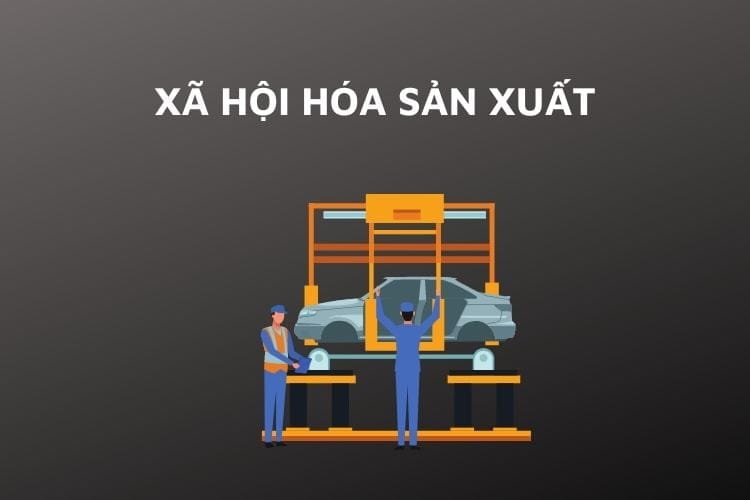 Xã hội hóa sản xuất là gì?