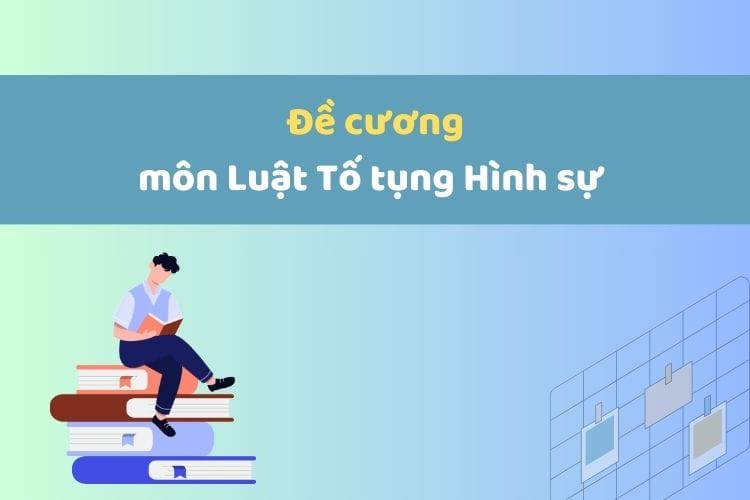 Đề cương môn Luật Tố tụng Hình sự Việt Nam 1 Đề cương môn Luật Tố tụng Hình sự Việt Nam