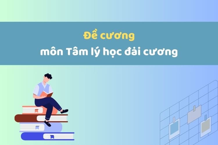Đề cương môn Tâm lý học đại cương 4 Đề cương môn Tâm lý học đại cương