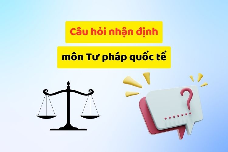 Câu hỏi nhận định đúng sai môn Tư pháp quốc tế (có đáp án)