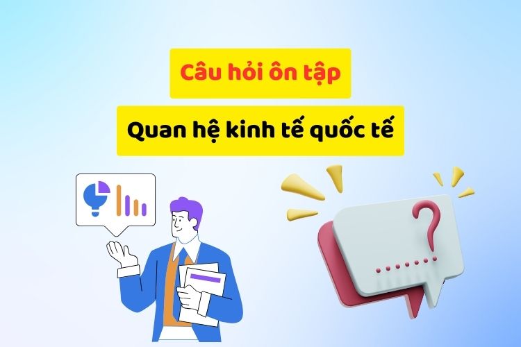 Câu hỏi ôn tập môn Quan hệ kinh tế quốc tế