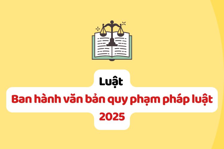 Luật Ban hành văn bản quy phạm pháp luật 2025 Luật Ban hành văn bản quy phạm pháp luật 2025