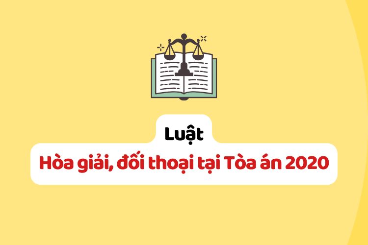 Luật Hòa giải, đối thoại tại Tòa án 2020 Luật Hòa giải, đối thoại tại Tòa án 2020