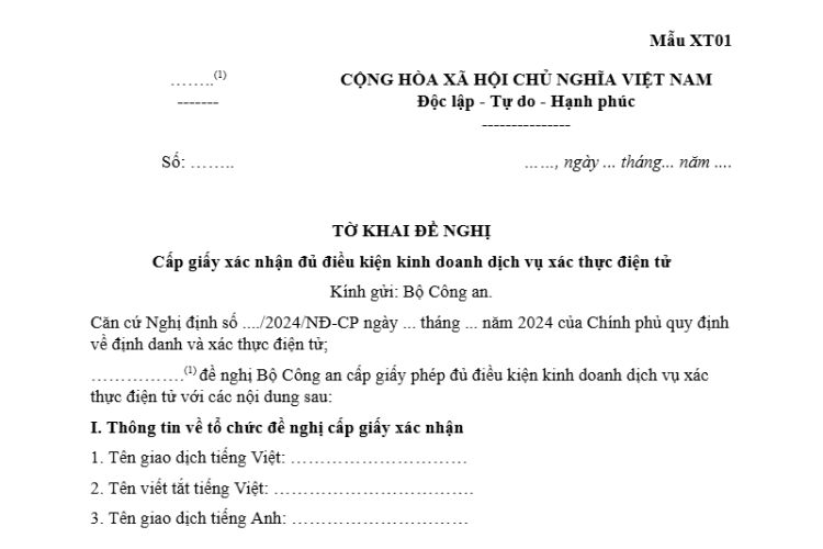 Tờ khai đề nghị cấp giấy xác nhận đủ điều kiện kinh doanh dịch vụ xác thực điện tử (Mẫu XT01) 1 Tờ khai đề nghị cấp giấy xác nhận đủ điều kiện kinh doanh dịch vụ xác thực điện tử (Mẫu XT01)