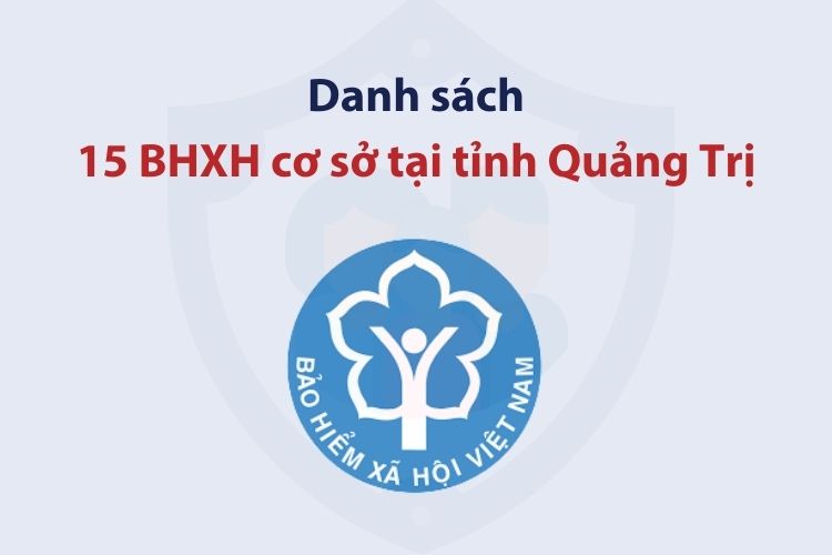 Danh sách 15 bảo hiểm xã hội cơ sở tại tỉnh Quảng Trị