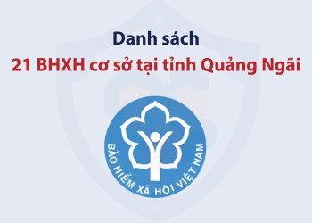 Danh sách 21 bảo hiểm xã hội cơ sở tại tỉnh Quảng Ngãi