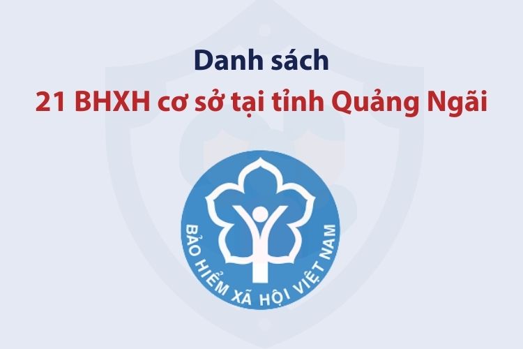 Danh sách 21 bảo hiểm xã hội cơ sở tại tỉnh Quảng Ngãi