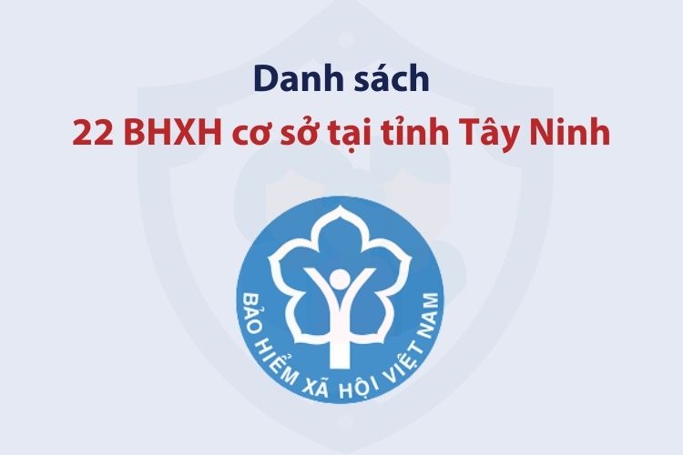 Danh sách 22 bảo hiểm xã hội cơ sở tại tỉnh Tây Ninh