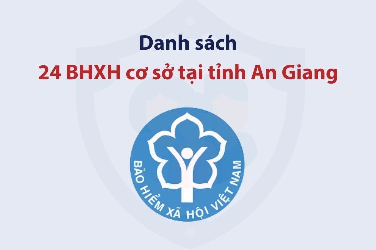 Danh sách 24 bảo hiểm xã hội cơ sở tại tỉnh An Giang 1 Danh sách 24 bảo hiểm xã hội cơ sở tại tỉnh An Giang
