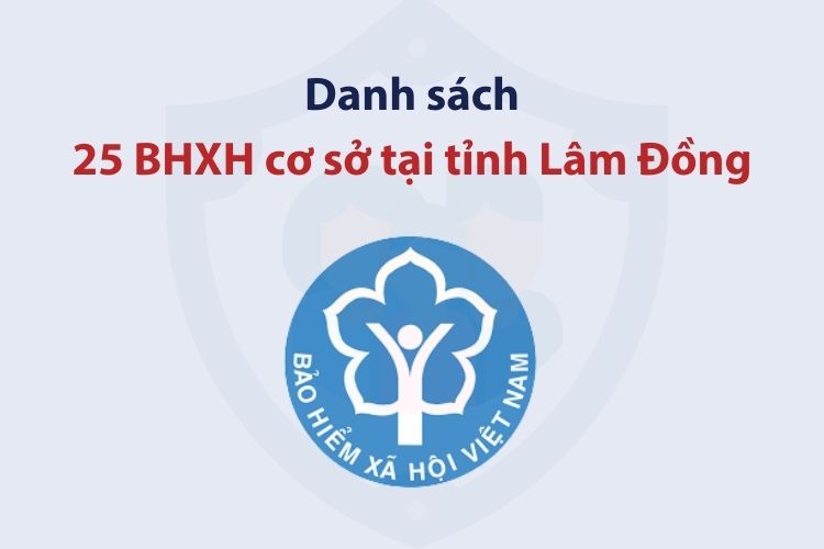 Danh sách 25 bảo hiểm xã hội cơ sở tại tỉnh Lâm Đồng