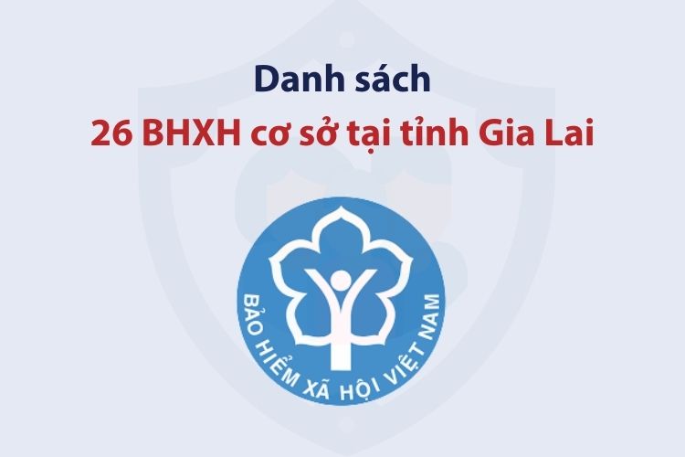 Danh sách 26 bảo hiểm xã hội cơ sở tại tỉnh Gia Lai