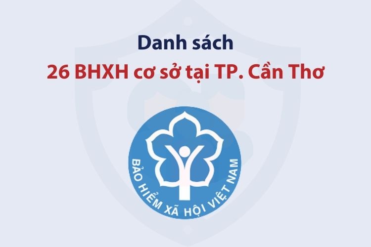 Danh sách 26 bảo hiểm xã hội cơ sở tại TP. Cần Thơ