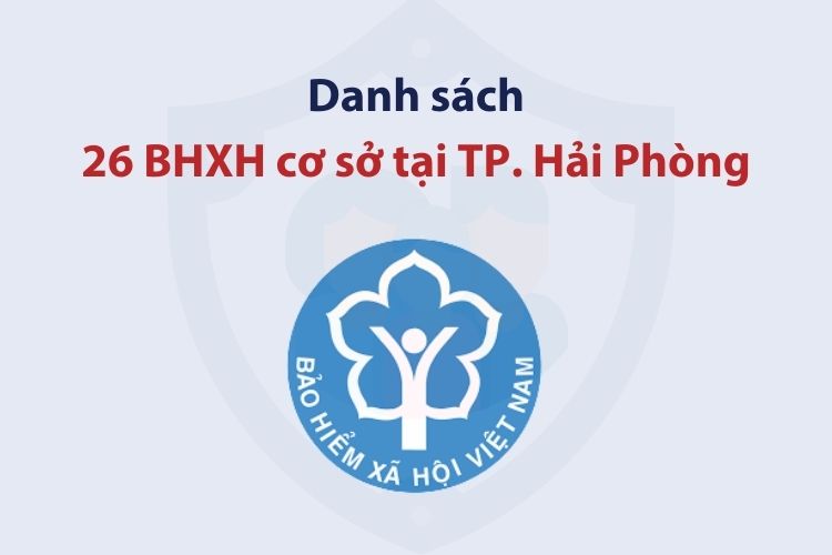 Danh sách 26 bảo hiểm xã hội cơ sở tại TP. Hải Phòng 1 Danh sách 26 bảo hiểm xã hội cơ sở tại TP. Hải Phòng