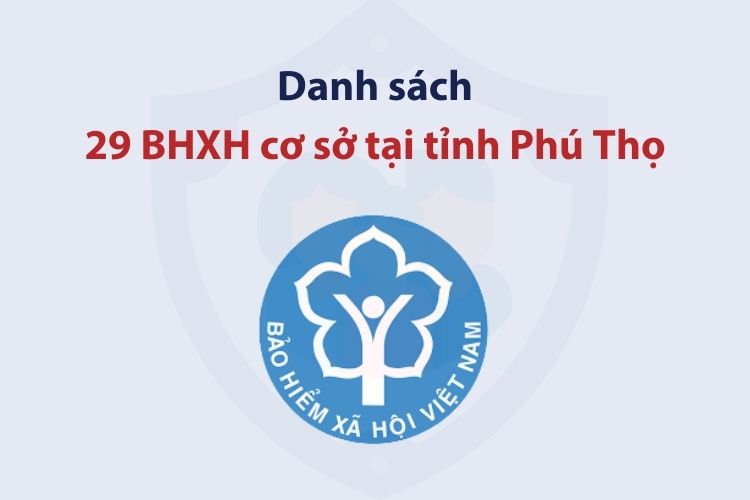 Danh sách 29 bảo hiểm xã hội cơ sở tại tỉnh Phú Thọ
