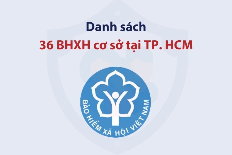 Danh sách 36 bảo hiểm xã hội cơ sở tại TP. Hồ Chí Minh