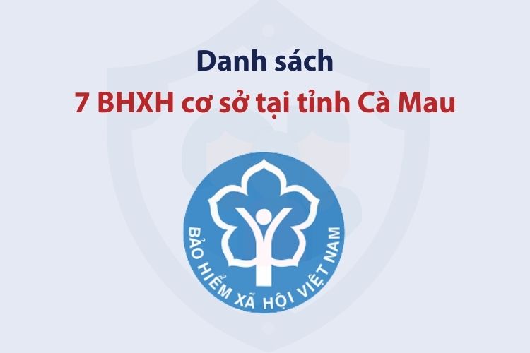 Danh sách 7 bảo hiểm xã hội cơ sở tại tỉnh Cà Mau