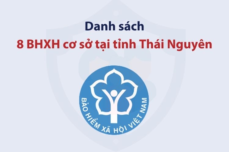 Danh sách 8 bảo hiểm xã hội cơ sở tại tỉnh Thái Nguyên
