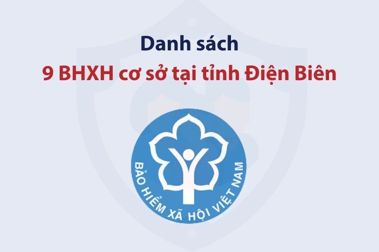 Danh sách 9 bảo hiểm xã hội cơ sở tại tỉnh Điện Biên