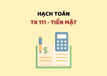 Hướng dẫn hạch toán tài khoản 111 - Tiền mặt 2 Hướng dẫn hạch toán tài khoản 111 - Tiền mặt