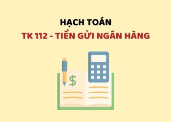 Hướng dẫn hạch toán tài khoản 112 - Tiền gửi Ngân hàng 3 Hướng dẫn hạch toán tài khoản 112 - Tiền gửi Ngân hàng