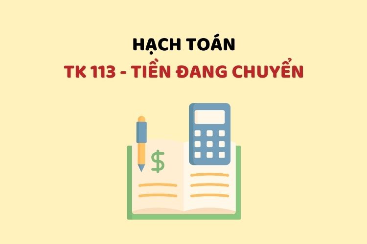 Hướng dẫn hạch toán tài khoản 113 - Tiền đang chuyển