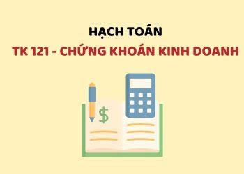 Hướng dẫn hạch toán tài khoản 121 - Chứng khoán kinh doanh 4 Hướng dẫn hạch toán tài khoản 121 - Chứng khoán kinh doanh