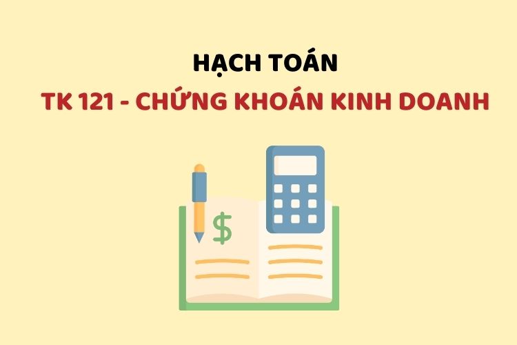 Hướng dẫn hạch toán tài khoản 121 - Chứng khoán kinh doanh