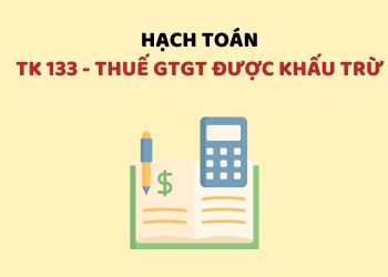 Hướng dẫn hạch toán tài khoản 133 – Thuế GTGT được khấu trừ