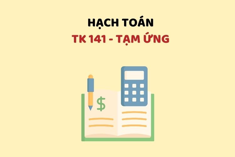 Hướng dẫn hạch toán tài khoản 141 – Tạm ứng