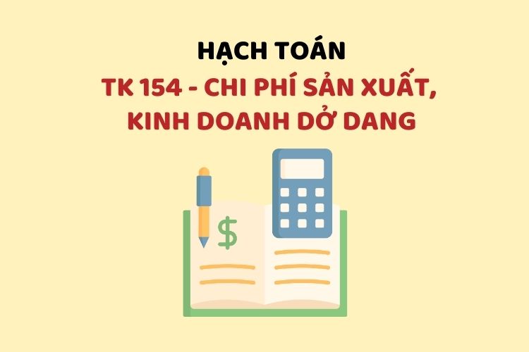 Hướng dẫn hạch toán tài khoản 154 – Chi phí sản xuất, kinh doanh dở dang