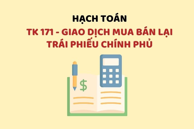 Hướng dẫn hạch toán tài khoản 171 – Giao dịch mua bán lại trái phiếu chính phủ