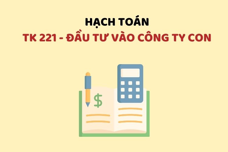 Hướng dẫn hạch toán tài khoản 221 – Đầu tư vào công ty con