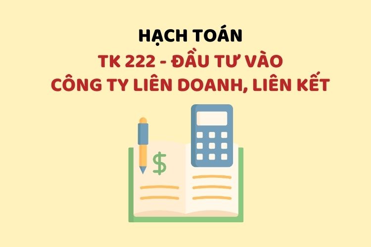 Hướng dẫn hạch toán tài khoản 222 – Đầu tư vào công ty liên doanh, liên kết