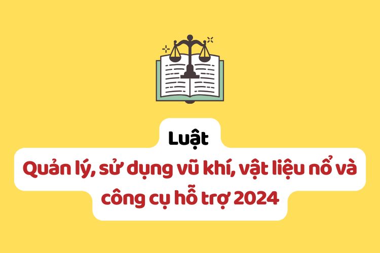 Luật Quản lý, sử dụng vũ khí, vật liệu nổ và công cụ hỗ trợ 2024 Luật Quản lý, sử dụng vũ khí, vật liệu nổ và công cụ hỗ trợ 2024