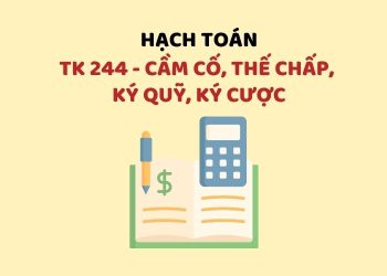 Hướng dẫn hạch toán tài khoản 244 – Cầm cố, thế chấp, ký quỹ, ký cược 2 Hướng dẫn hạch toán tài khoản 244 – Cầm cố, thế chấp, ký quỹ, ký cược