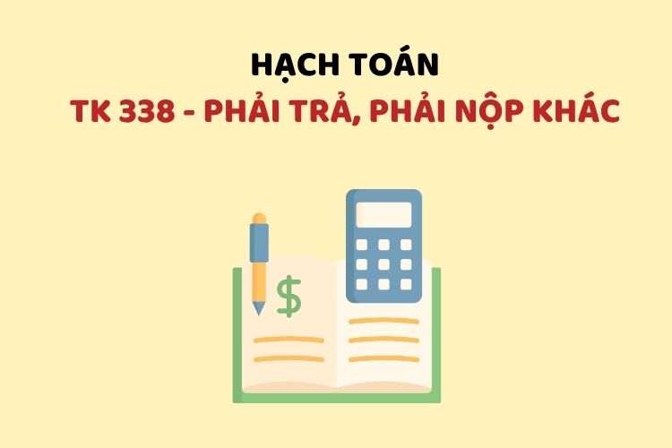 Hướng dẫn hạch toán tài khoản 338 – Phải trả, phải nộp khác