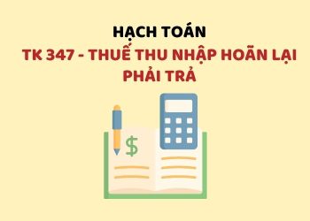 Hướng dẫn hạch toán tài khoản 347 – Thuế thu nhập hoãn lại phải trả 2 Hướng dẫn hạch toán tài khoản 347 – Thuế thu nhập hoãn lại phải trả