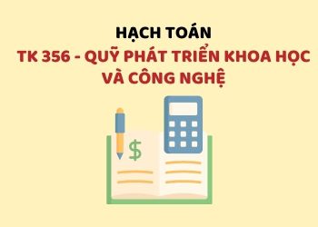 Hướng dẫn hạch toán tài khoản 356 – Quỹ phát triển khoa học và công nghệ