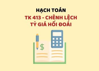 Hướng dẫn hạch toán tài khoản 413 – Chênh lệch tỷ giá hối đoái