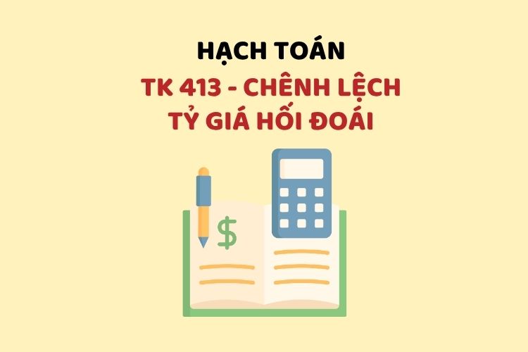 Hướng dẫn hạch toán tài khoản 413 – Chênh lệch tỷ giá hối đoái