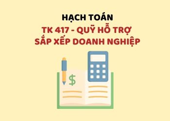 Hướng dẫn hạch toán tài khoản 417 – Quỹ hỗ trợ sắp xếp doanh nghiệp